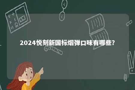 2024悦刻新国标烟弹口味有哪些？ 